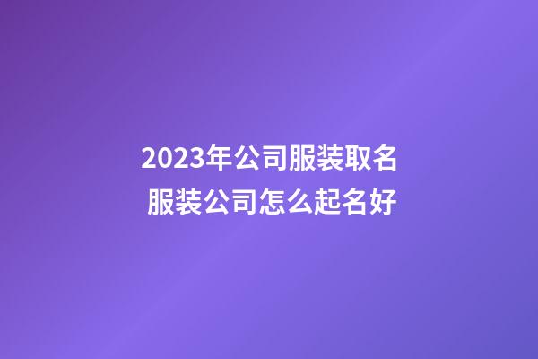 2023年公司服装取名 服装公司怎么起名好-第1张-公司起名-玄机派